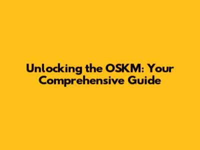 Unlocking the OSKM: Your Comprehensive Guide
