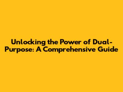 Unlocking the Power of Dual-Purpose: A Comprehensive Guide