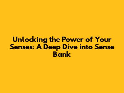 Unlocking the Power of Your Senses: A Deep Dive into Sense Bank