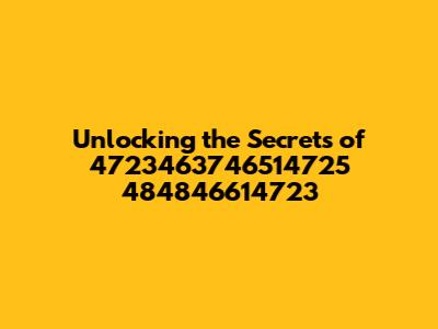 Unlocking the Secrets of 4723463746514725 484846614723
