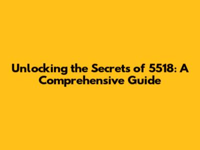 Unlocking the Secrets of 5518: A Comprehensive Guide