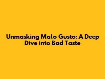 Unmasking Malo Gusto: A Deep Dive into Bad Taste