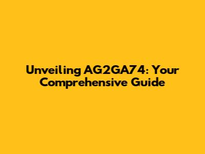 Unveiling AG2GA74: Your Comprehensive Guide