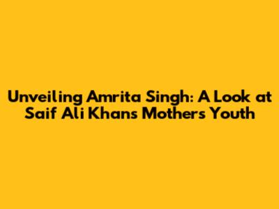Unveiling Amrita Singh: A Look at Saif Ali Khan's Mother's Youth
