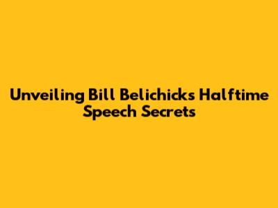 Unveiling Bill Belichick's Halftime Speech Secrets