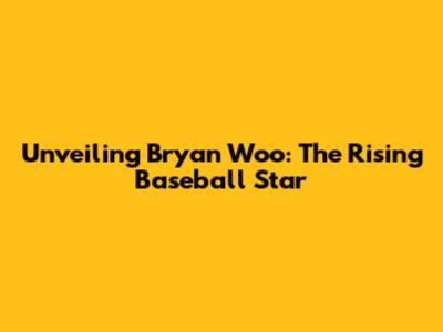 Unveiling Bryan Woo: The Rising Baseball Star
