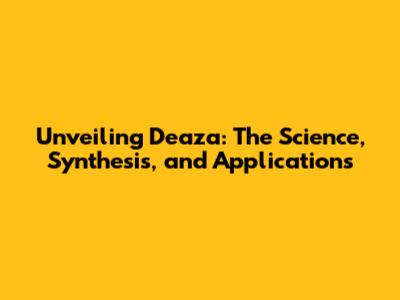 Unveiling Deaza: The Science, Synthesis, and Applications