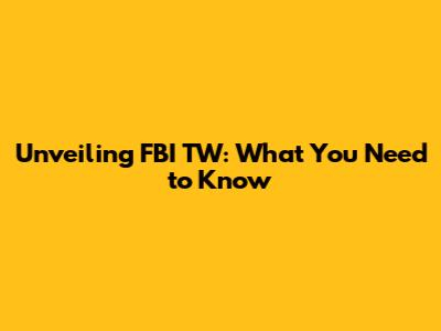 Unveiling FBI TW: What You Need to Know