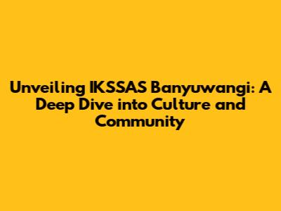Unveiling IKSSAS Banyuwangi: A Deep Dive into Culture and Community