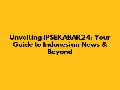 Unveiling IPSEKABAR24: Your Guide to Indonesian News & Beyond