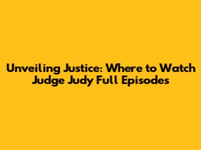 Unveiling Justice: Where to Watch Judge Judy Full Episodes