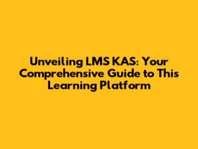 Unveiling LMS KAS: Your Comprehensive Guide to This Learning Platform