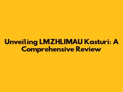 Unveiling LMZHLIMAU Kasturi: A Comprehensive Review