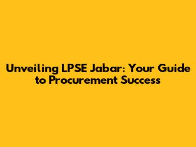 Unveiling LPSE Jabar: Your Guide to Procurement Success