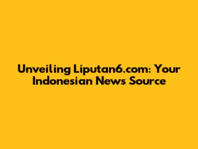 Unveiling Liputan6.com: Your Indonesian News Source