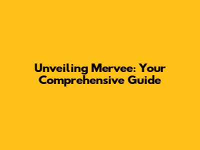 Unveiling Mervee: Your Comprehensive Guide