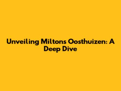 Unveiling Milton's Oosthuizen: A Deep Dive