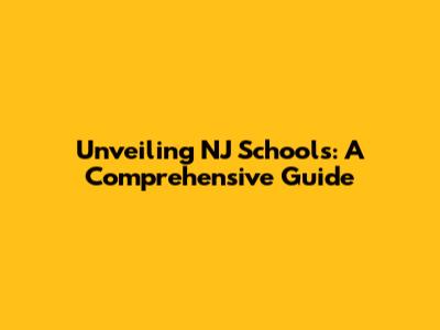 Unveiling NJ Schools: A Comprehensive Guide