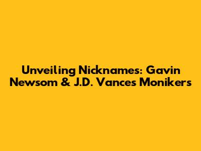 Unveiling Nicknames: Gavin Newsom & J.D. Vance's Monikers