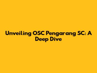 Unveiling OSC Pengarang SC: A Deep Dive