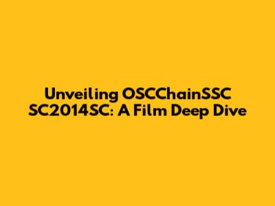 Unveiling OSCChainSSC SC2014SC: A Film Deep Dive