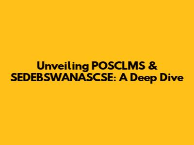 Unveiling POSCLMS & SEDEBSWANASCSE: A Deep Dive