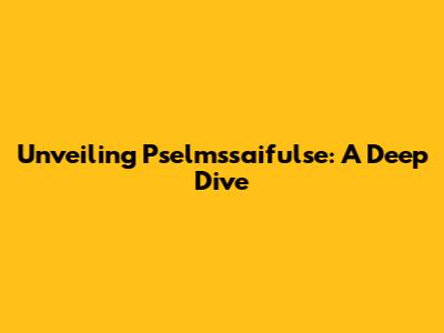 Unveiling Pselmssaifulse: A Deep Dive