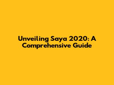 Unveiling Saya 2020: A Comprehensive Guide