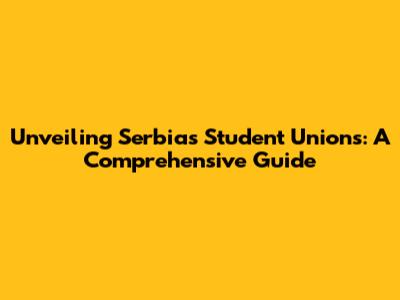 Unveiling Serbia's Student Unions: A Comprehensive Guide