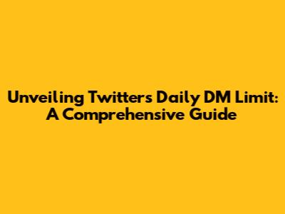Unveiling Twitter's Daily DM Limit: A Comprehensive Guide