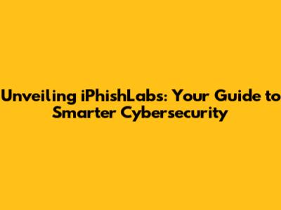 Unveiling iPhishLabs: Your Guide to Smarter Cybersecurity