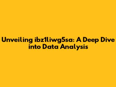 Unveiling ibz1liwg5sa: A Deep Dive into Data Analysis