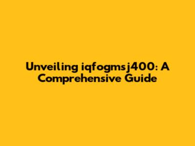 Unveiling iqfogmsj400: A Comprehensive Guide