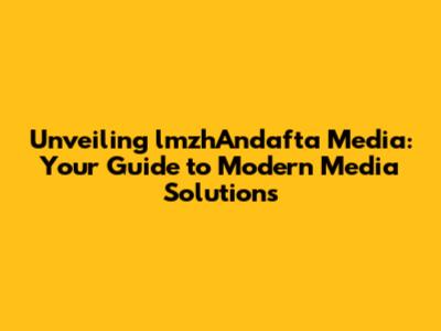 Unveiling lmzhAndafta Media: Your Guide to Modern Media Solutions