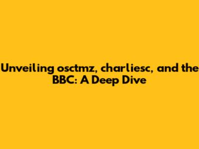 Unveiling osctmz, charliesc, and the BBC: A Deep Dive