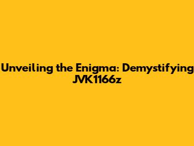 Unveiling the Enigma: Demystifying JVK1166z