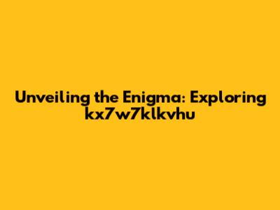 Unveiling the Enigma: Exploring kx7w7klkvhu