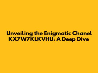 Unveiling the Enigmatic Chanel KX7W7KLKVHU: A Deep Dive