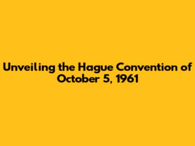 Unveiling the Hague Convention of October 5, 1961