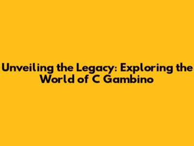 Unveiling the Legacy: Exploring the World of C Gambino