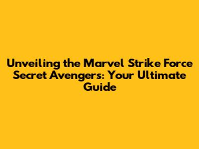 Unveiling the Marvel Strike Force Secret Avengers: Your Ultimate Guide