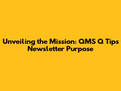 Unveiling the Mission: QMS Q Tips Newsletter Purpose