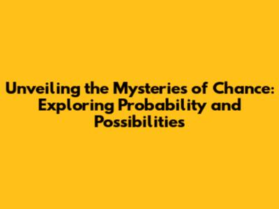 Unveiling the Mysteries of Chance: Exploring Probability and Possibilities