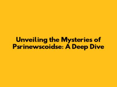 Unveiling the Mysteries of Psrinewscoidse: A Deep Dive