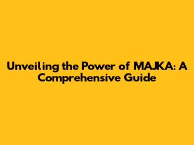 Unveiling the Power of MAJKA: A Comprehensive Guide
