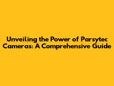 Unveiling the Power of Parsytec Cameras: A Comprehensive Guide