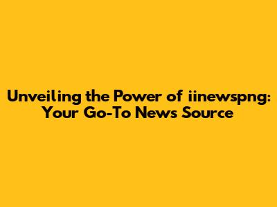 Unveiling the Power of iinewspng: Your Go-To News Source