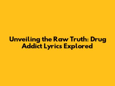 Unveiling the Raw Truth: Drug Addict Lyrics Explored