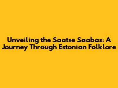 Unveiling the Saatse Saabas: A Journey Through Estonian Folklore