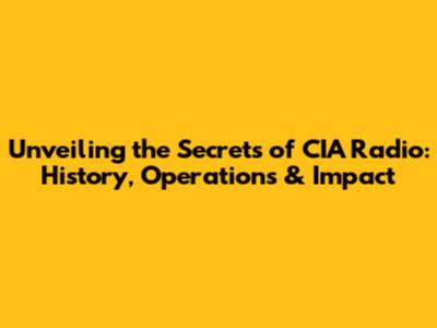 Unveiling the Secrets of CIA Radio: History, Operations & Impact